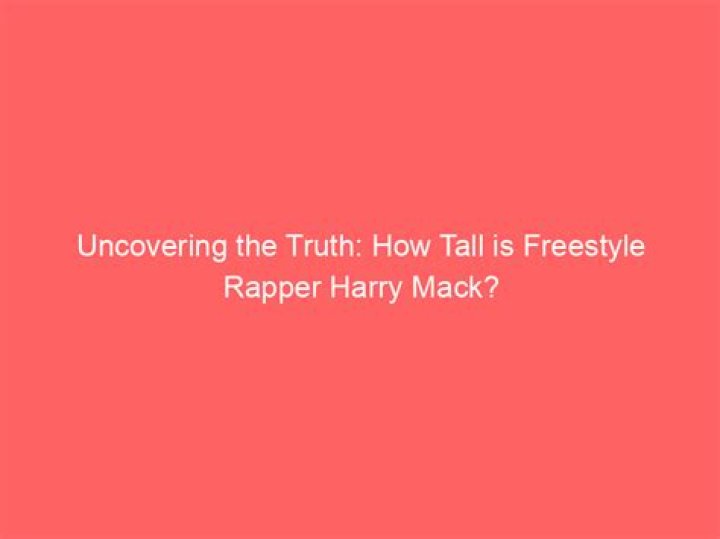 Unveiling The Height Of Harry Mack: Discoveries And Insights